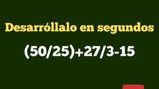 ¿Eres rápido razonando? Resuelve esta operación combinada en 8 segundos: (50/25)+27/3-15