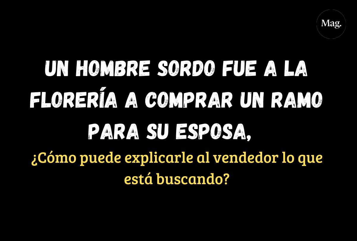 Acertijo de lógica: ¿Cómo un hombre sordo compraría un ramo de flores? (MAG)
