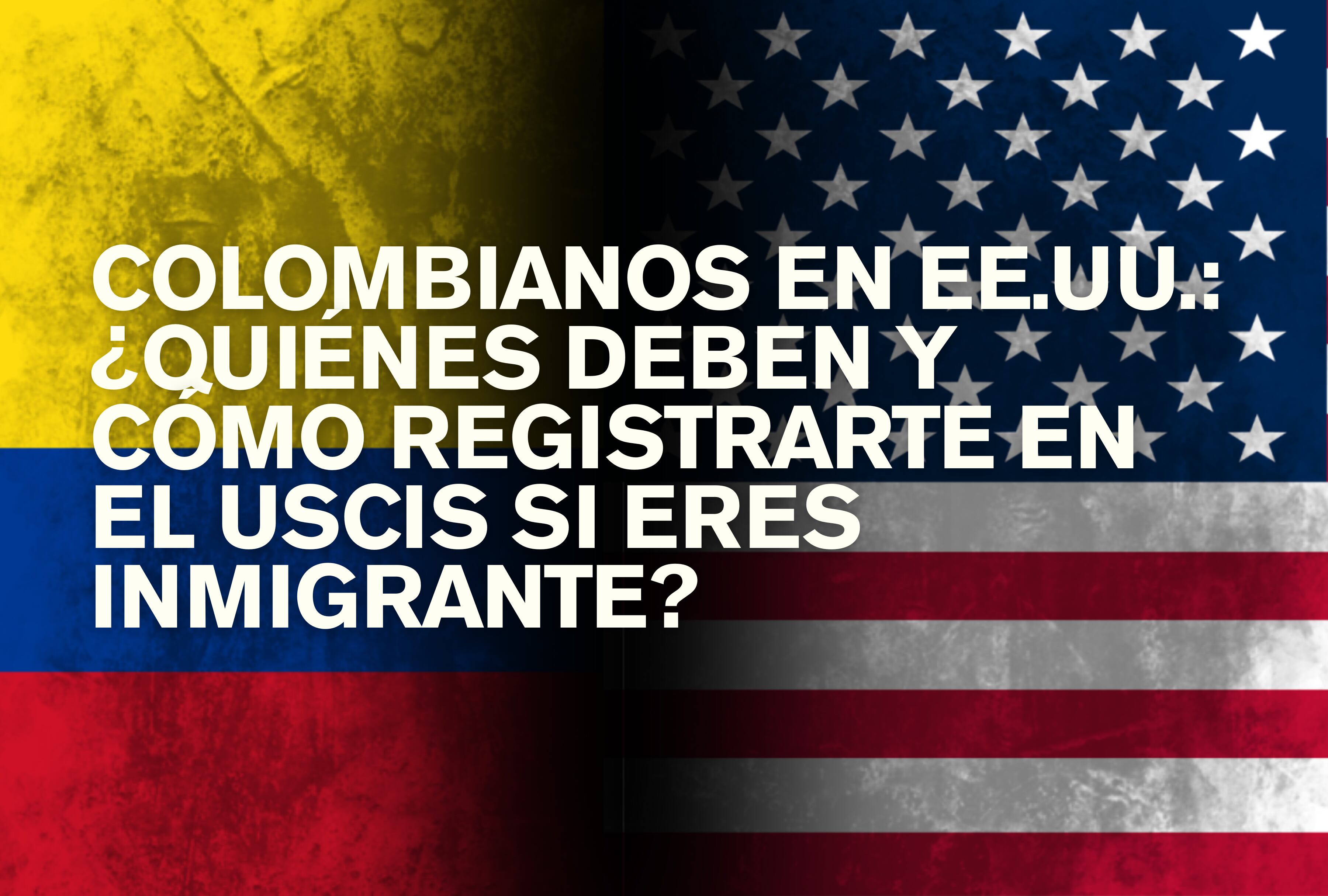 Muchos colombianos en EE.UU. ya están cumpliendo con el proceso del USCIS. Averigua si tú debes hacerlo y cómo completar el registro sin errores. | Crédito: edelmanglobaladvisory.com / Composición Mag