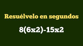 Comprueba si razonas con rapidez en este ejercicio: ¿cuál es la respuesta 8(6x2)-15x2?