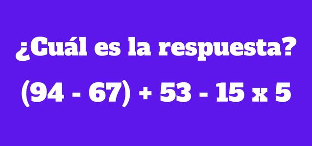Una prueba para demostrar tu agilidad mental: Resuelve (94 - 67) + 53 - 15 x 5