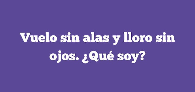 ¿Qué soy si vuelo y lloro, pero no tengo alas ni ojos? Tienes 9 segundos para responder