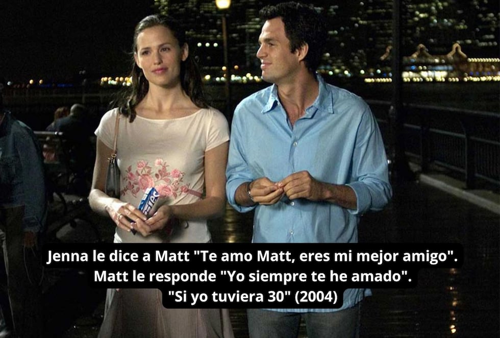 Jenna le dice a Matt "Te amo Matt, eres mi mejor amigo". Matt le responde "Yo siempre te he amado". - "Si yo tuviera 30" (2004)