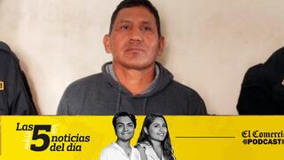 Desmienten captura del número 2 de Sendero, Congreso decide en primera votación crear delito de criminalidad sistemática, y 3 noticias más en el Podcast de El Comercio