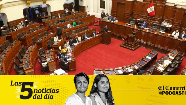 Noticias de hoy en Perú: Congreso, Dina Boluarte, y 3 noticias más en el Podcast de El Comercio