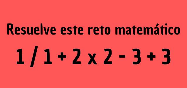 Un desafío para buenos razonadores: ¿Cuál es la respuesta de 1 / 1 + 2 x 2 - 3 + 3?