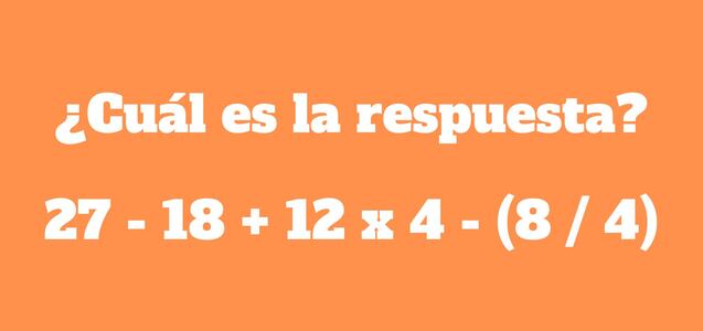 Un inteligente lo soluciona en pocos segundos: ¿Cuál es la respuesta de 27 - 18 + 12 x 4 - (8 / 4)?