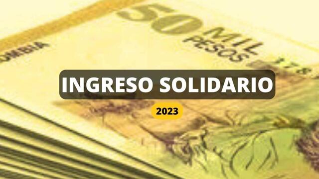 Lo último sobre los pagos del Ingreso Solidario 2023