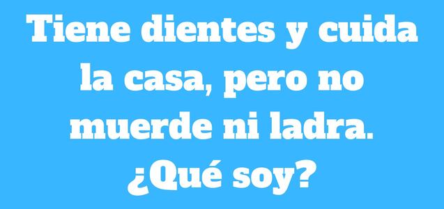Un 2% lo adivinó: ¿Qué tiene dientes y cuida la casa, pero no muerde ni ladra?