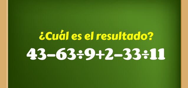 El ejercicio para aplicar tu razonamiento lógico: ¿cuánto es 43-63÷9+2-33÷11?