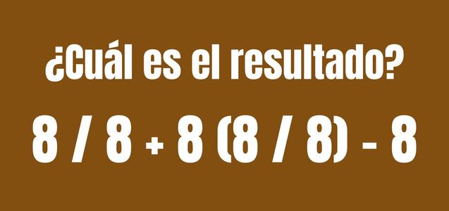 Un ejercicio diseñado para mentes ágiles: ¿Cuál es la respuesta de 8 / 8 + 8 (8 / 8) - 8?