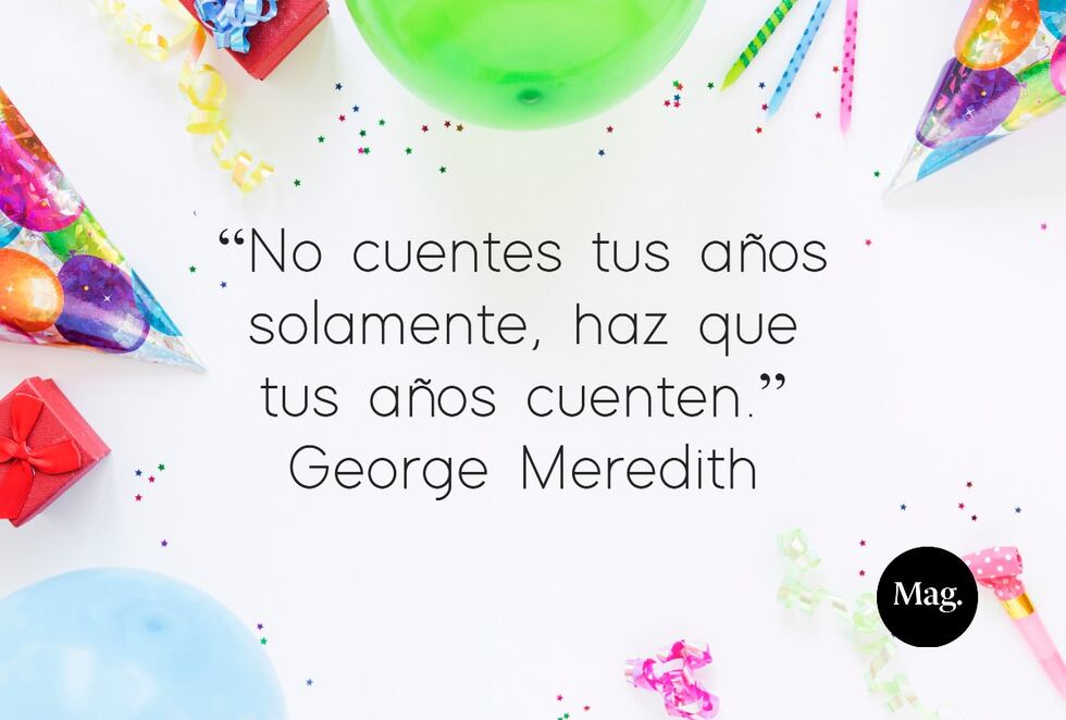 "No cuentes tus años solamente, haz que tus años cuenten" George Meredith. Si buscas frases de cumpleaños para alguien especial, asegúrate de elegir palabras que transmitan amor y gratitud. | Crédito: Composición Mag / Freepik