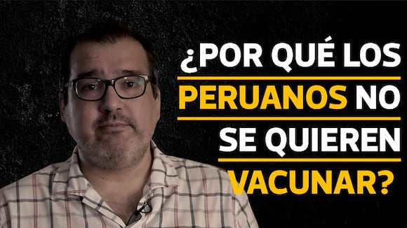 ¿Por qué los peruanos no se quieren vacunar?