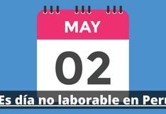 ¿El 2 DE MAYO en Perú es día no laborable? Esto informó El Peruano