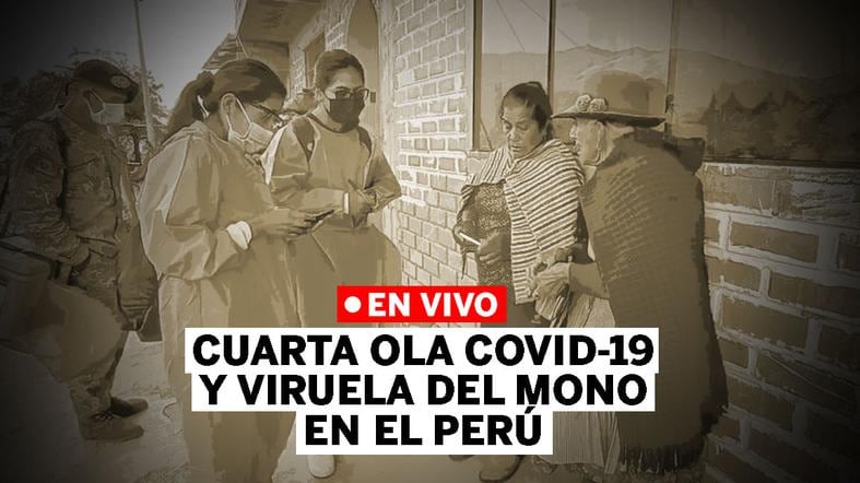 Viruela del mono y Cuarta ola de COVID-19 en Perú, en vivo hoy: casos y último minuto 